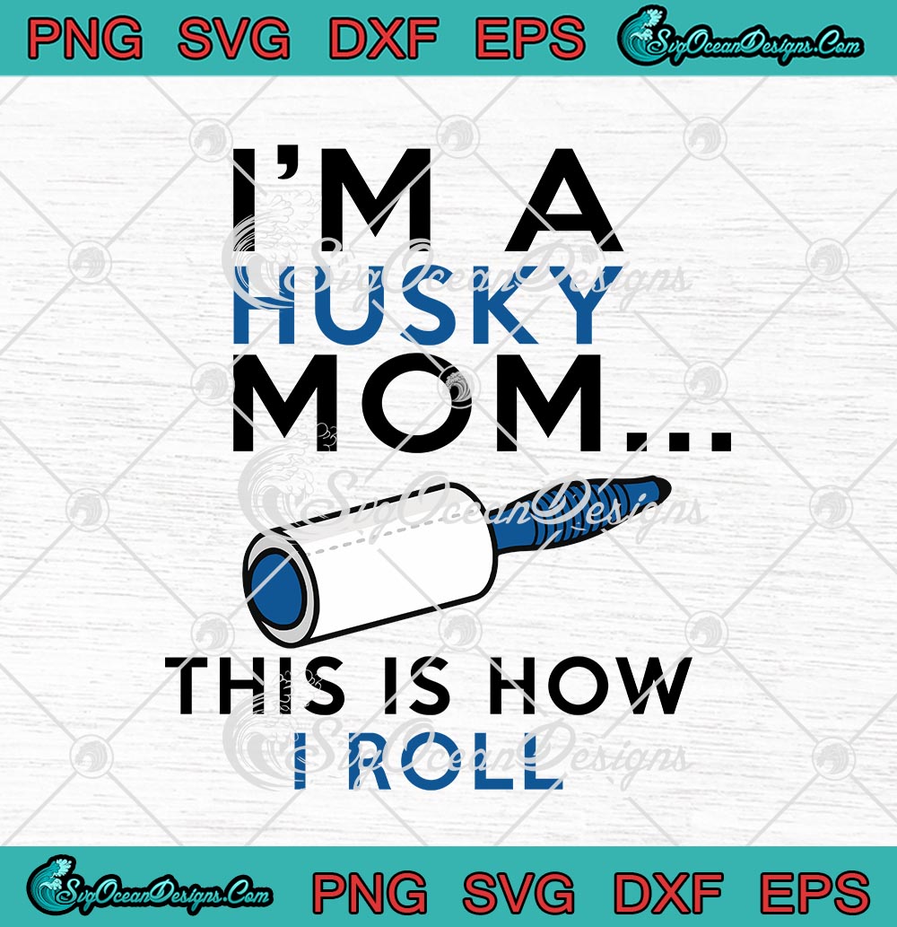 I'm A Husky Mom This Is How I Roll Funny Husky Mom SVG PNG EPS DXF