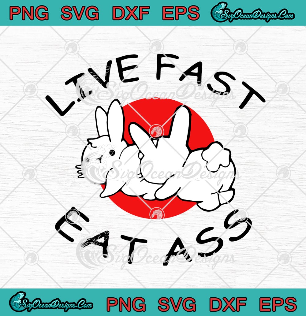 Bunny Live Fast Eat Ass Funny Bunny Rabbit SVG PNG EPS DXF Cricut Cameo