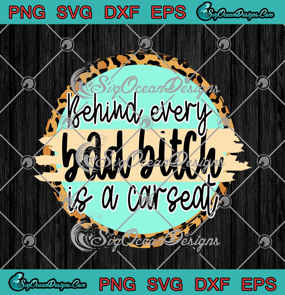 Behind Every Bad Bitch Is A Car Seat Svg Png Eps Dxf Cricut Cameo File Svg Png Eps Dxf Cricut