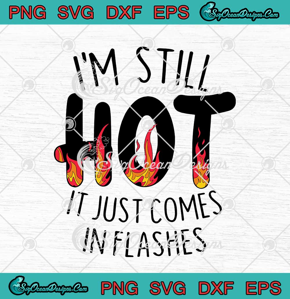 I M Still Hot It Just Comes In Flashes Funny SVG PNG EPS DXF Cricut