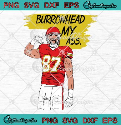 Burrowhead My Ass Funny Travis Kelce Svg Kc Chiefs Football Svg Png