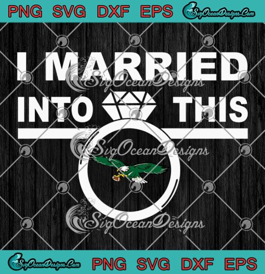 I Married Into This Eagle Philly SVG Philadelphia Eagles Football SVG