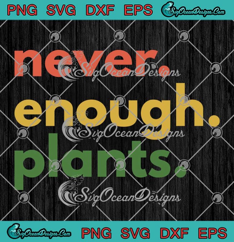 Never Enough Plants Plant Lovers Svg Plant Mom Gift For Gardener Svg