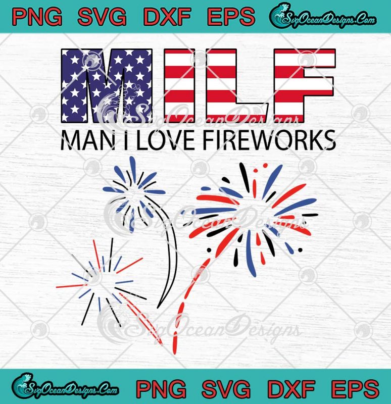 Milf Man I Love Fireworks Funny Svg American Patriotic Th Of July