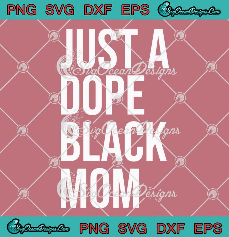 Just A Dope Black Mom Mother S Day Svg Black Mom Gift Svg Png Eps Dxf