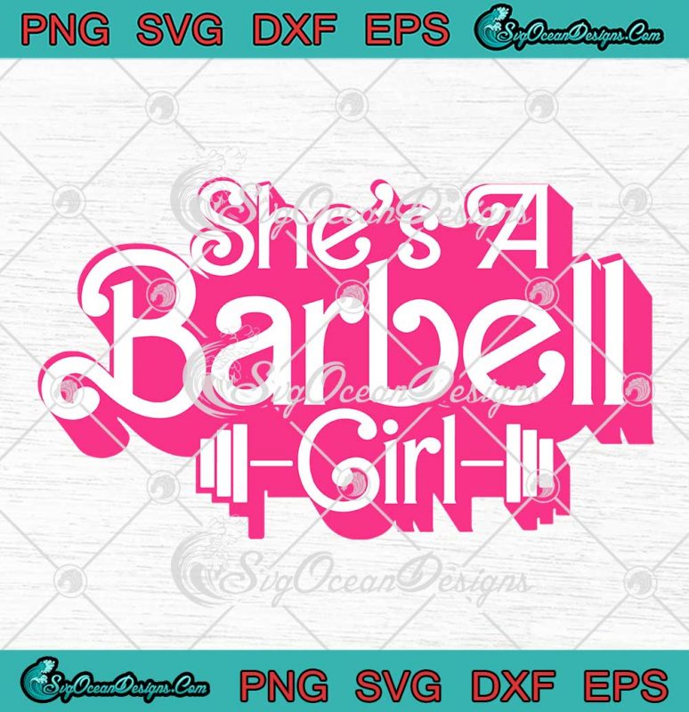 She S A Barbell Girl Barbie Girl Svg Funny Bodybuilder Weightlifter