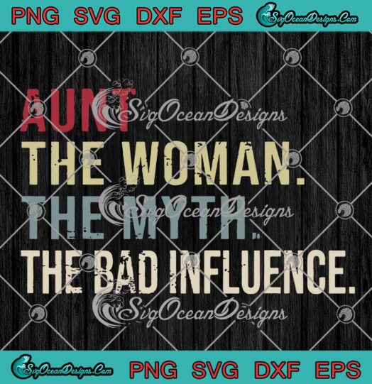 Aunt The Woman The Myth The Bad Influence - Svg Png Dxf Eps Dwg Digital , Cricut File Download