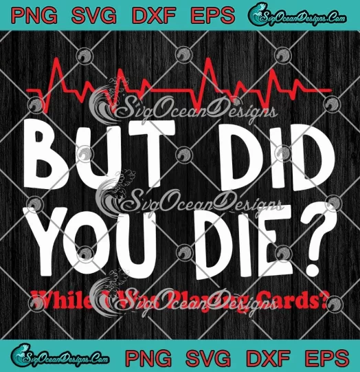But Did You Die Svg While I Was Playing Cards - Svg Png Dxf Eps Dwg Digital , Cricut File Download
