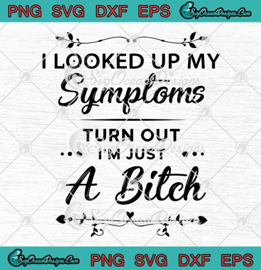 I looked up my Symptoms turn out I'm just a bitch - Svg Png Dxf Eps Dwg Digital , Cricut File Download