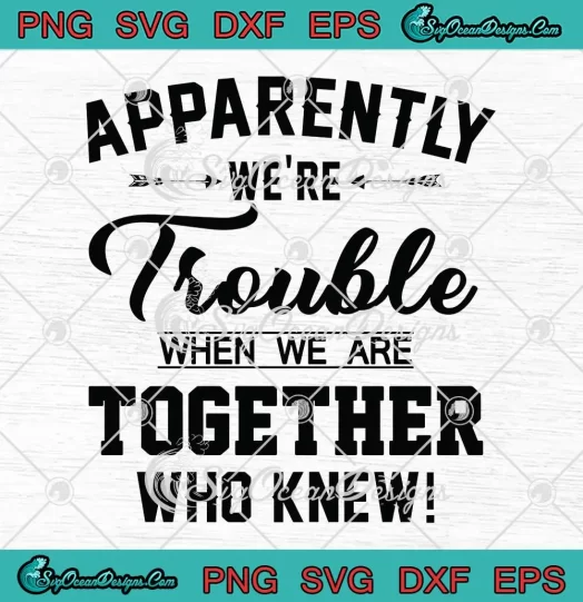 Apparently We're Trouble When We Are Together Who Knew Svg Png, Cricut cut file, Silhouette cutting file