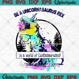 Be A Unicornasaurus Rex In A World Of Cuntasauruses Svg Png