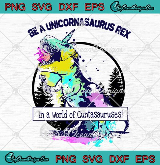 Be A Unicornasaurus Rex In A World Of Cuntasauruses Svg Png