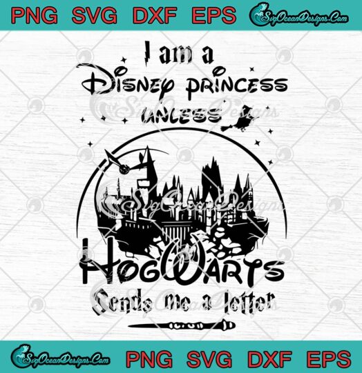 I Am A Disney Princess Unless Hogwarts Sends Me A Letter svg png dxf epf digital download