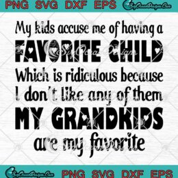 My Kids Accuse Me Of Having A Favorite Child My Grandkids Are My Favorite digital downoad