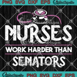 Nurses Work Harder Than Senators Svg Png Dxf Eps Digital Download , Cricut cut file, Silhouette cutting file