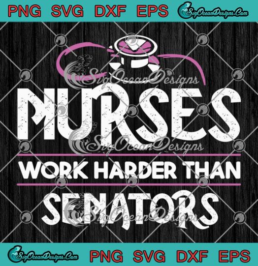 Nurses Work Harder Than Senators Svg Png Dxf Eps Digital Download , Cricut cut file, Silhouette cutting file