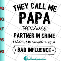 They Call Me Papa Because Partner In Crime Makes Me Sound Like A Bad Influence Svg Png