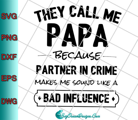 They Call Me Papa Because Partner In Crime Makes Me Sound Like A Bad Influence Svg Png