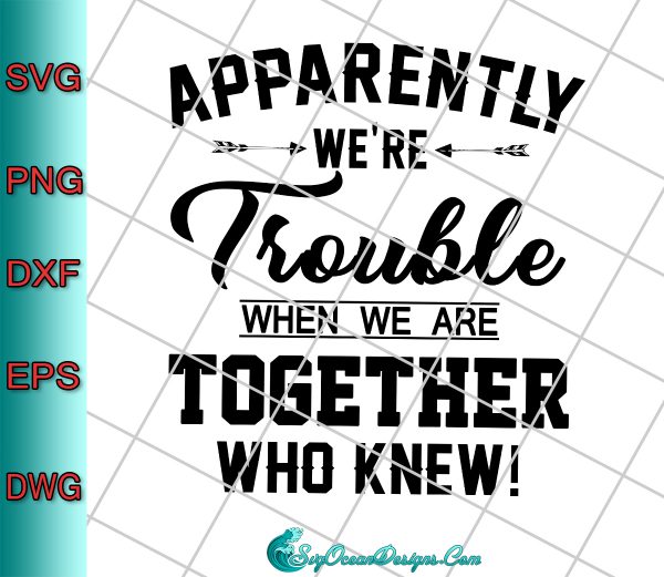 Apparently We're Trouble svg- When We Are Together Who Knew Svg Png