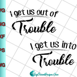 I Get Us Out Of Trouble I Get Us Into Trouble Svg Png, Cut file