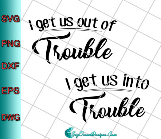I Get Us Out Of Trouble I Get Us Into Trouble Svg Png, Cut file