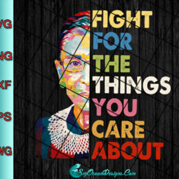 Fight For The Things You Care About Svg Png ,Notorious RBG