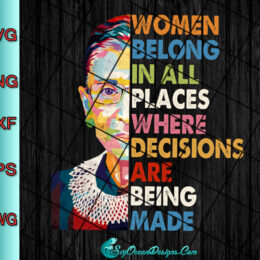 Women Belong In All Places Where Decisions Are Being Made Svg Png, Notorious RBG