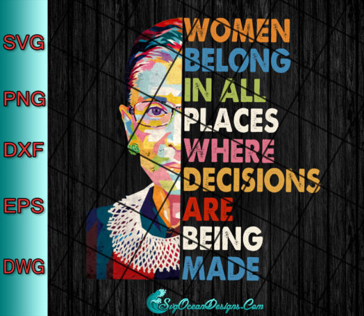 Women Belong In All Places Where Decisions Are Being Made Svg Png, Notorious RBG