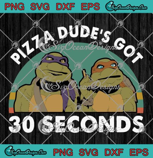 Pizza Dude's Got 30 Seconds png, Teenage Mutant Ninja Turtles Svg Png Dxf Eps Digital Download
