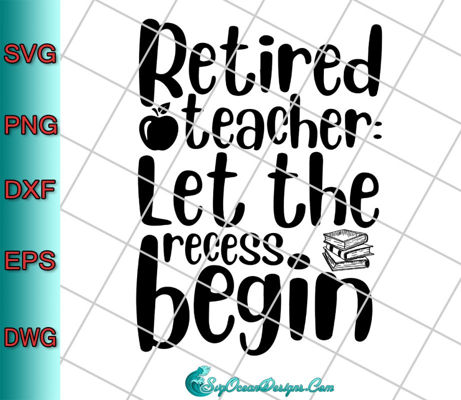 Retired Teacher Let The Recess Begin Svg Png Eps Dxf, Cut File