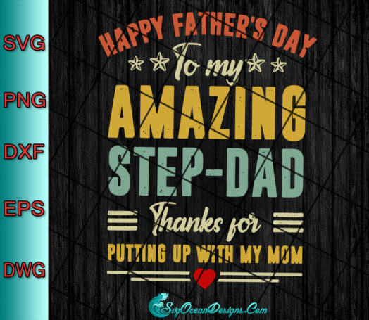 Happy Father's Day To My Amazing Step-Dad Thanks For Putting Up With My Mom Svg Png Eps Dxf, Cut File