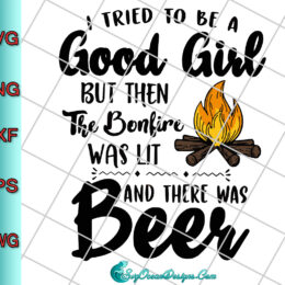 I Tried To Be A Good Girl But Then The Bonfire Was Lit And There Was Beer Svg Png Eps Dxf, Cut File