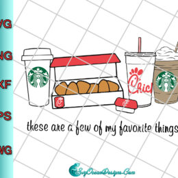 These Are A Few Of My Favorite Things Svg Png Eps Dxf, Chick-Fil-A Lovers Svg, Starbucks Lovers Sv