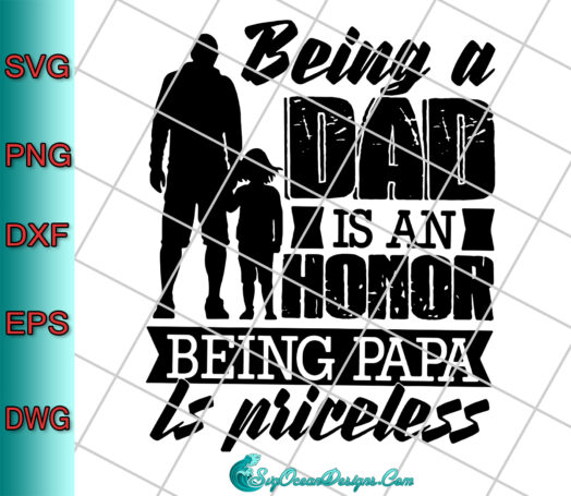 Being A Dad Is An Honor Being Papa Is Priceless Svg Png Dxf Eps, Cut File