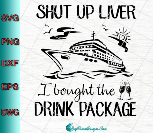 Shut Up Liver I Bought the Drink Package svg