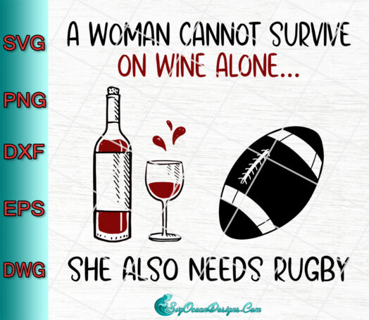 A Woman Cannot Survive On Wine Alone She Also Needs Rugby svg
