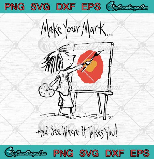 Make Your Mark And See Where It Takes You Svg Png Eps Dxf - The Dot Svg