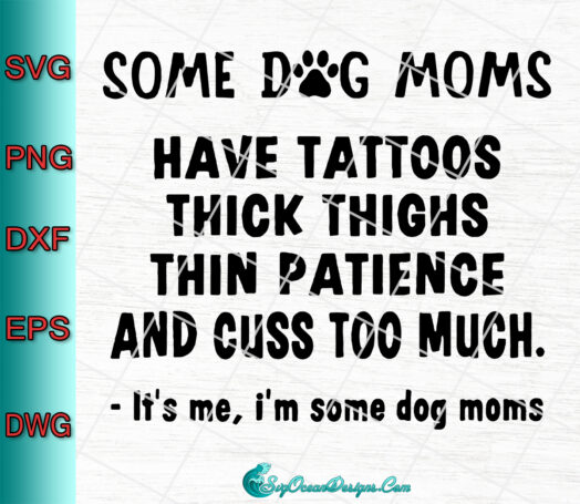 Some Dog Moms have tattoos Thick things svg