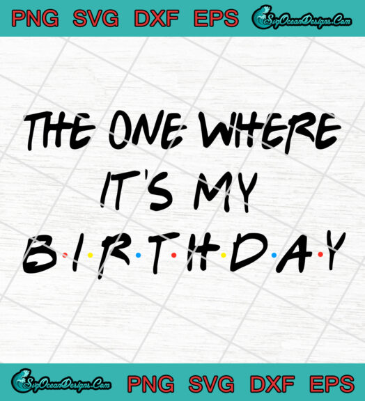 The One Where Its My Birthday svg