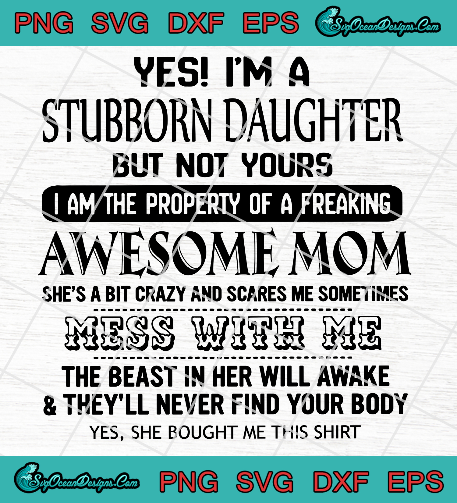 Yes I'm A Stubborn Daughter but not yours Mom Yes Im A Stubborn Daughter but not yours Mom