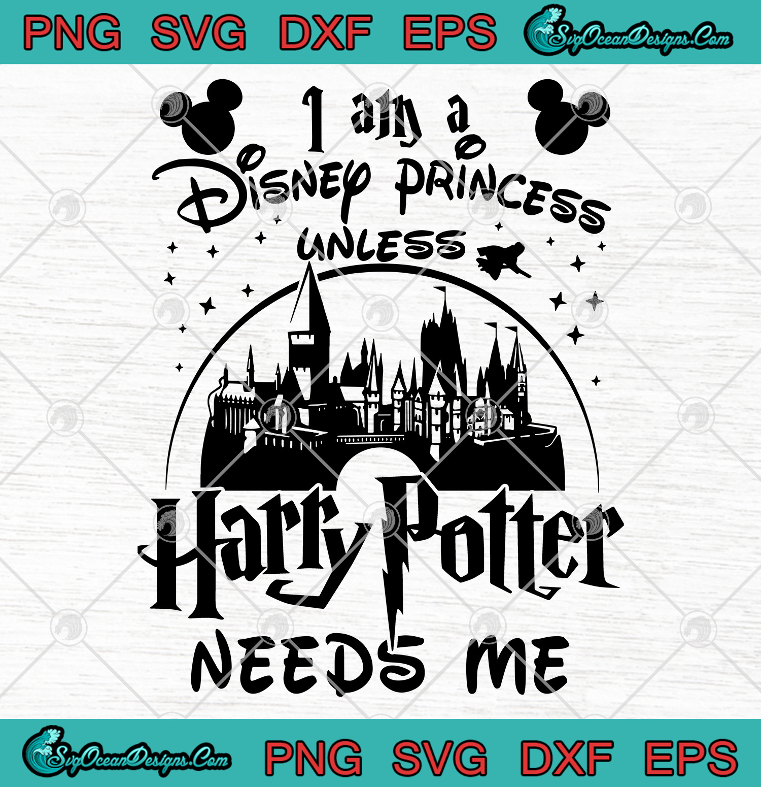 I Am A Disney Princess Unless Harry Potter Needs Me Svg Png Eps Dxf