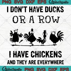 I Don't Have Ducks Or A Row I Have Chickens And They Are Everywhere Svg ...