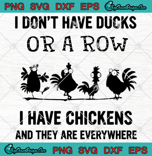 I Dont Have Ducks Or A Row I Have Chickens And They Are Everywhere