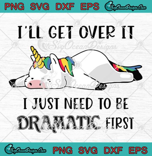 I’ll Get Over It I Just Need To Be Dramatic First SVG PNG DXF EPS Cricut