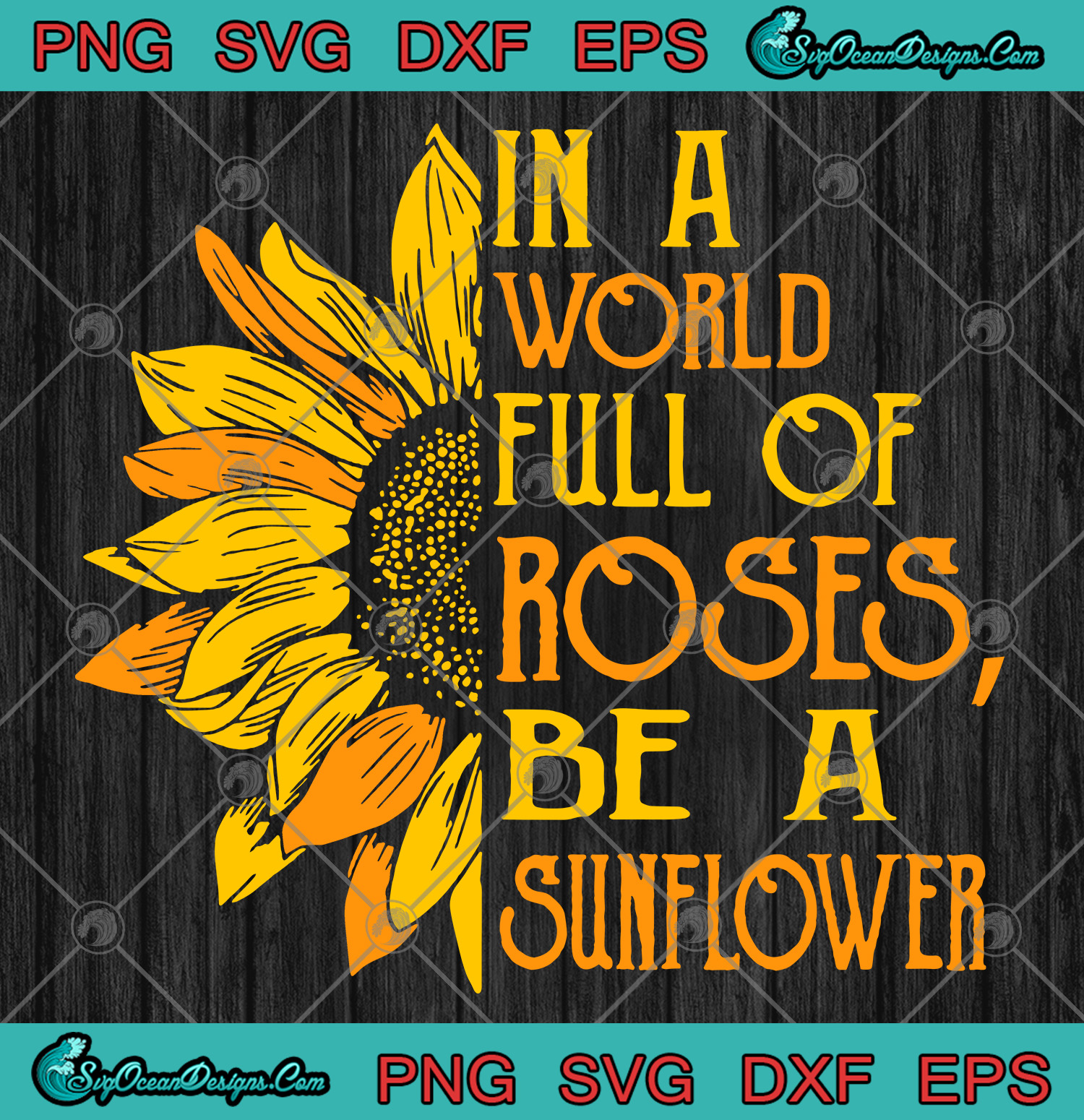 Download In A World Full Of Roses Be A Sunflower Svg Png Eps Dxf ...