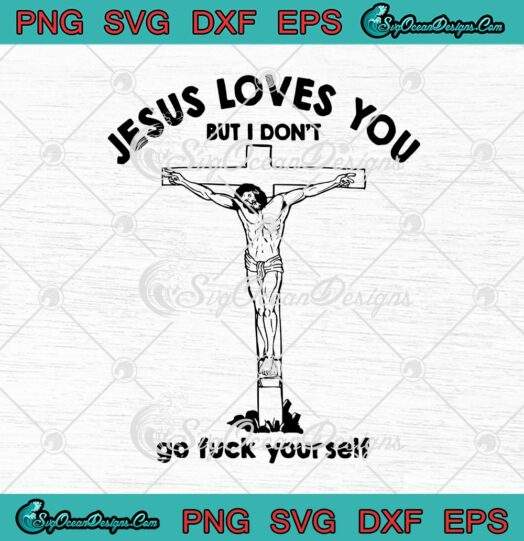 Jesus Loves You But I Dont Go Fuck Yourself svg cricut