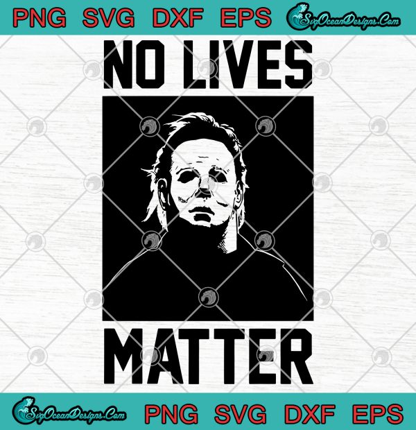 Michael Myers No Lives Matter Halloween Svg Png Eps Dxf