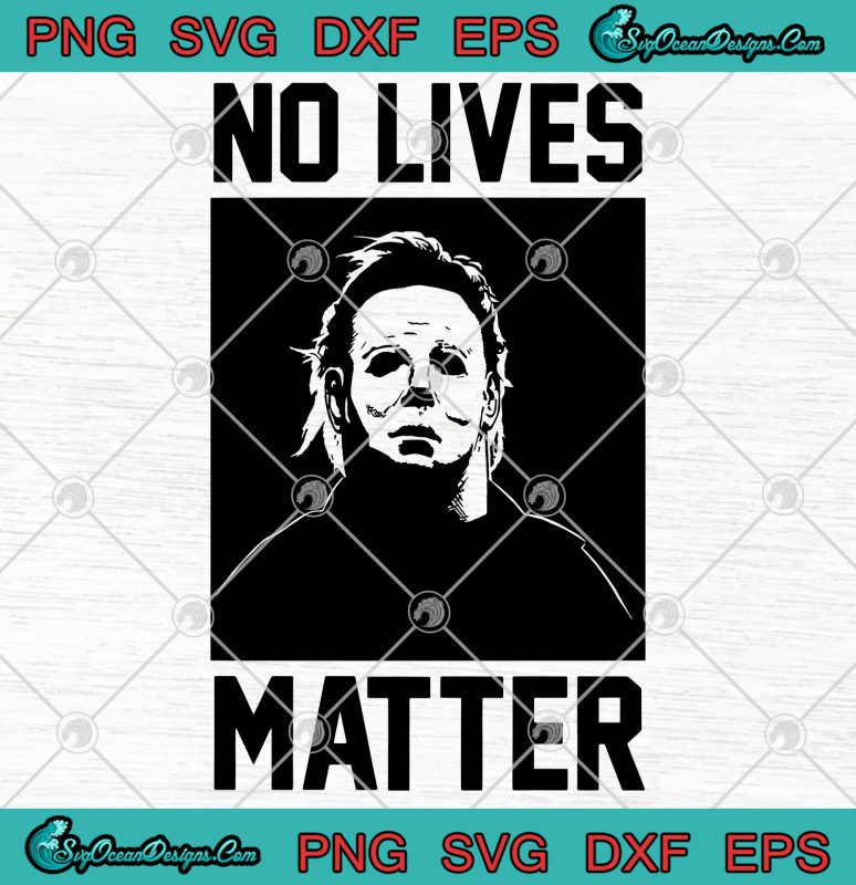 Michael Myers No Lives Matter Halloween Svg Png Eps Dxf