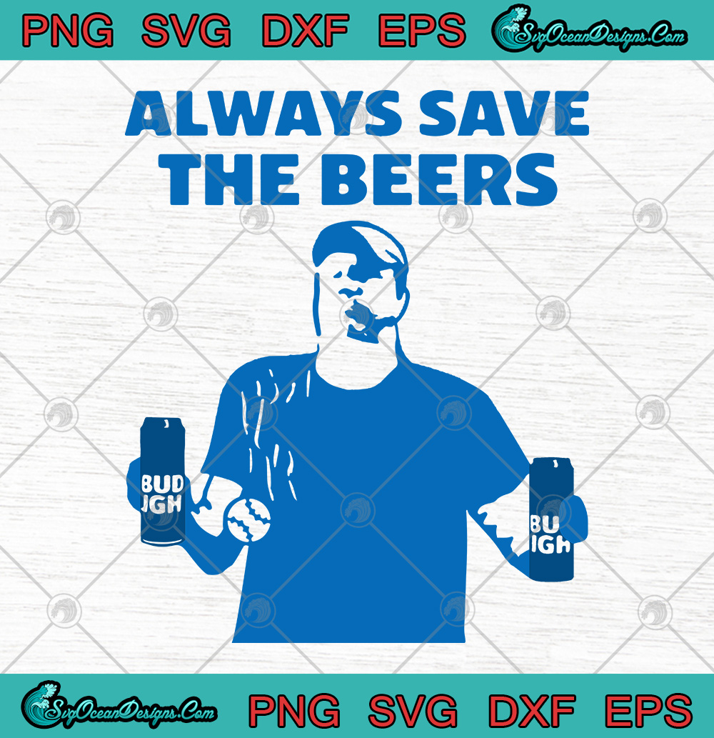 Always Save The Beers Funny Beer Svg Png Eps Dxf Digital Download Designs Digital Download