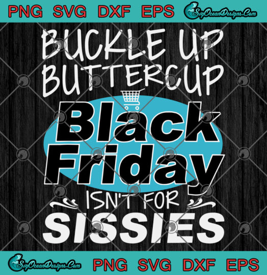 Buckle Up Buttercup Black Friday Isnt For Sissies SVG PNG